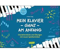 Mein Klavier - GANZ - am Anfang -Charakterstücke und Übungen mit neuen Spieltechniken-
