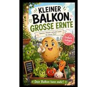 Mein kleiner Balkon Garten Urban Gardening für Anfänger: Der kleine Balkon-Selbstversorger