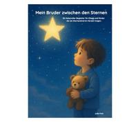 Mein kleiner Bruder zwischen den Sternen: Ein liebevoller Begleiter für Eltern und Kinder die ein Sternenkind im Herzen tragen.