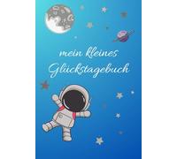 Mein kleines Glückstagebuch - Für Kinder ab 6 Jahren: Jeden Tag fröhlich, dankbar & mutig sein: Ein kindgerechtes Journal zum Ausfüllen - mit Fragen, kleinen Malfeldern und Platz für positive Gedanken