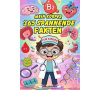 Mein Körper - 365 Spannende Fakten Für Kinder: Entdecke die erstaunlichen Geheimnisse von Gehirn, Herz, Knochen, Sinnen und mehr! Für Kinder im Alter von 6-13 Jahren mit unterhaltsamen Designs