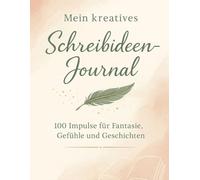 Mein kreatives Schreibideen-Journal - Impulse für Fantasie, Gefühle, Geschichten: Ein buntes Ideenbuch für Förderung und Selbstausdruck, Geschichten schreiben, Inspirationen für kreative Köpfe