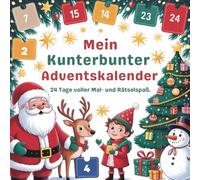 Mein kunterbunter Adventskalender - 24 Tage voller Mal- und Rätselspaß für Kinder ab 5 Jahren: 24 weihnachtliche Rätsel, Ausmalbilder und kreative ... spielerischer Adventsspaß für Vorschulkinder