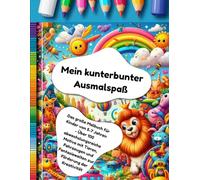 Mein kunterbunter Ausmalspaß: Das große Malbuch für Kinder von 5-7 Jahren - Über 100 abwechslungsreiche Motive mit Tieren, Fahrzeugen und Fantasiewelten zur Förderung der Kreativität