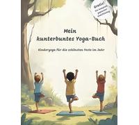Mein kunterbuntes Yoga -Buch: Kinderyoga durch die schönsten Feste im Jahr
