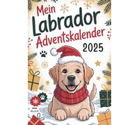 Mein Labrador-Adventskalender: 24 herzerwärmende Tage mit Geschichten, Ideen und lustigen Sprüchen - für alle Labradorfans