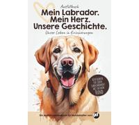 Mein Labrador. Mein Herz. Unsere Geschichte. Das große Ausfüll-Erinnerungsbuch für deinen treuen Labrador - 88 Seiten voller Liebe, Abenteuer & ... | Perfektes Geschenk für Hundebesitzer