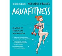Mein Leben in Balance Aquafitness: Im Wasser zu Topfigur und mehr Kondition