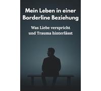 Mein Leben in einer Borderline Beziehung: Was Liebe verspricht und Trauma hinterlässt