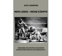 Mein Leben - meine Kämpfe: Memoiren des ersten schwarzen Boxweltmeisters im Schwergewicht