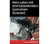 Mein Leben mit drei Katzenkindern (und einem Streuner)