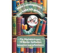 Mein Lesetagebuch - Das habe ich gelesen!: Für Bücherwürmer: 70 Bücher festhalten, bewerten und reflektieren