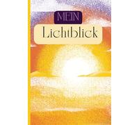 Mein Lichtblick: Für Menschen, die schwierige Zeiten hinter sich haben - ein hoffnungsvolles Geschenk, das Trost spendet und hilft, die kleinen Freuden des Lebens neu zu entdecken.