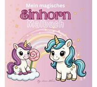Mein Magisches Einhorn Malbuch: Ein niedliches und magisches Malbuch für Kinder, eine Reise durch Fantasie und Spaß zum Ausmalen: Ein niedliches und magisches Malbuch für Kinder