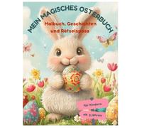 Mein magisches Osterbuch - Malbuch, Ostern-Geschichten & Rätselspaß für Kinder ab 3: Oster-Malbuch mit fröhlichen Geschichten, Labyrinthen, Punkt-zu-Punkt-Bildern & spannenden Rätseln