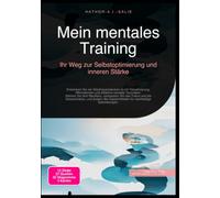 Mein mentales Training: Ihr Weg zur Selbstoptimierung und inneren Stärke