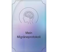 Mein Migräneprotokoll: 60 Tage dokumentieren, verstehen & besser mit Migräne umgehen