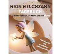 Mein Milchzahn-Tagebuch: Erinnerungen an meine ersten Zähnen. Für Mädchen und Jungen mit Wackelzähnen!: Zahnwechsel begleiten und Erinnerungen festhalten - Mit Platz für Fotos, Geschichten und