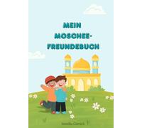 Mein Moschee-Freundebuch: Erinnerungsbuch für Jungen von 4-10 Jahren - Für besondere Begegnungen in der Moschee, Islamisches Freundebuch, mit islamischen Werten und Normen