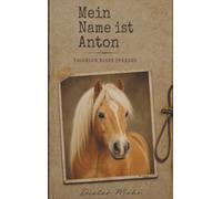 Mein Name ist Anton - Tagebuch eines Pferdes: Begleite Haflinger Anton durch seine spannende und humorvolle Welt