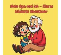 Mein Opa und ich - Klaras schönste Abenteuer: Ein liebevolles Bilderbuch über die schönsten Momente mit Opa - humorvoll, warmherzig und ideal zum Vorlesen für Kinder von 2-5 Jahren