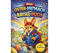 Mein Oster-Mitmachbuch: Ostergeschenke für Kinder ab 5 Jahren mit Suchbildern, Osterknobeleien und jeder Menge Spaß