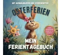 Mein Osterferien-Tagebuch für Mädchen:: Mit niedlichen Ausmalbildern, einfachen täglichen Fragen und viel Platz für eigene Ideen, wird jeder Tag zu ... Highlight - für Mädchen von 6-10 Jahren.