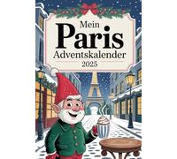Mein Paris Adventskalender: 24 Tage französische Winterromantik - Geschichten, Genuss & Stil aus der Stadt der Liebe