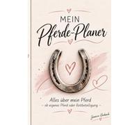 Mein Pferde-Planer: Alles über mein Pferd -ob eigenes Pferd oder Reitbeteiligung-