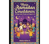 Mein Ramadan Countdown - 30 Tage voller Freude und Segen: Islamisches Ramadan-Aktivitätsbuch für Kinder mit täglichen Duas, Geschichten, guten Taten und Iftaar-Rezepten