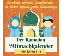 MEIN RAMADAN KALENDER 30 Tage Ramadan mit Taten, die Uns Näher Zu Gott Bringen: Ein Liebevolles Ramadan Buch Kinder um Den Zauber Des Fastenmonats Und ... Zu Erleben (Ramadan Geschenke Kinder)