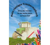 Mein riesiges Treckermalbuch: Denn der Trecker ist der beste Mann auf dem Hof