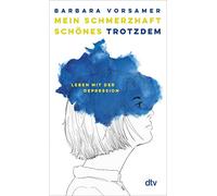 Mein schmerzhaft schönes Trotzdem: Leben mit der Depression | 'Über Depressionen sollten wir alle viel mehr sprechen .. Barbara Vorsamer hilft dabei sehr' Sophie Passmann