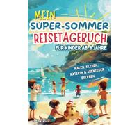 Mein Super-Sommer Reisetagebuch für Kinder ab 6 Jahre | Das kreative Ferienbuch zum Malen, Kleben, Rätseln & Abenteuer erleben | 110 Seiten voller Urlaubsspaß