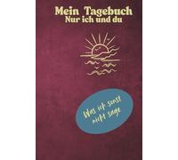 Mein Tagebuch nur ich und du: Was ich sonst nicht sage
