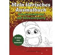 Mein tierisches Ausmalbuch - Adventskalender mit Silvesterparty: 32 tolle Bilder um die Advents- u. Weihnachtszeit zu verschönern und die Zeit bis Silvester zu verkürzen - für Groß u. Klein