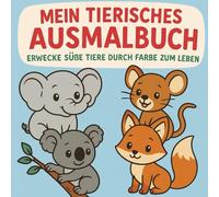 Mein tierisches Ausmalbuch: erwecke süße Tiere durch Farbe zum Leben!