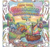 Mein total verrücktes Fahrzeuge-Malbuch: Ein lustiges Ausmal-Abenteuer mit Betonmischer & Boot - Inklusive Meister-Urkunde - Für Kinder ab 3 Jahren