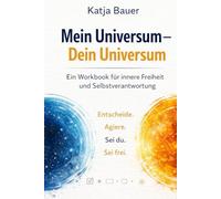 Mein Universum - Dein Universum: Ein Workbook für innere Freiheit und Selbstverantwortung - Entscheide. Agiere. Sei du. Sei frei.