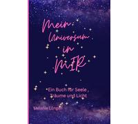 Mein Universum in MIR - ein Buch für Seele, Träume und Licht /Arbeitsbuch: Ein Buch für Seele, Träume und Licht / Zitate/ Aufgaben zur Selbstreflexion und innerer Einkehr/ Geschenkidee/ 6x9''