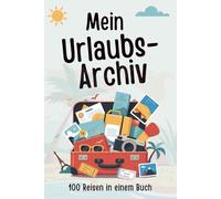 Mein Urlaubsarchiv - 100 Reisen in einem Buch: Erinnerungen festhalten mit Stichpunkten, Fotos & Highlights: Reisetagebuch, Urlaubserinnerungen, Urlaubstagebuch