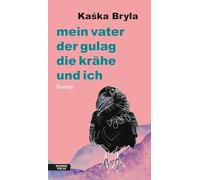 Mein Vater, der Gulag, die Krähe und ich