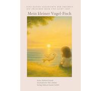 Mein Vogelfisch: - Eine kleine Geschichte von Freiheit zwischen Meer und Licht -