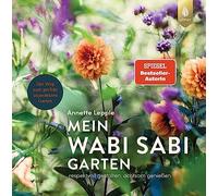 Mein Wabi Sabi-Garten: Respektvoll gestalten, achtsam genießen. Der Weg zum perfekt unperfekten Garten