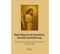 Mein Weg durch Krankheit, Zweifel und Hoffnung: Eine wahre Geschichte über Mut, Unrecht und Überleben