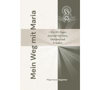 Mein Weg mit Maria I Pilgerreise Begleiter: Ein 30 Tage Journal für Herz I Glaube und Frieden