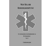 Mein Weg zur Handlungskompetenz: Ein Lerntagebuch für Auszubildende im Rettungsdienst Teil II: 1. Ausbildungsjahr: Ankommen & Lernen lernen