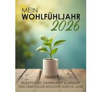 Mein Wohlfühljahr 2026 - Selbstpflege, Dankbarkeit & Mindset - dein liebevoller Begleiter durchs Jahr: Ein achtsames Jahresjournal für Selbstfürsorge, innere Balance und persönliche Entwicklung