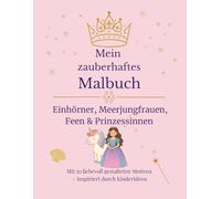 Mein zauberhaftes Malbuch: Feen, Einhörner, Meerjungfrauen & Prinzessinnen