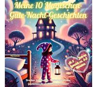 Meine 10 magischen Gute-Nacht-Geschichten: Geheimnisse, zauberhafte Welten, Geschichten für die Gute-Nacht-Routine. Ab 3 Jahren Lesezeit 3-5 Minuten